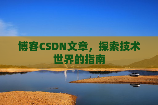 博客CSDN文章，探索技术世界的指南